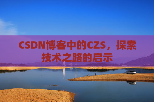 CSDN博客中的CZS，探索技术之路的启示
